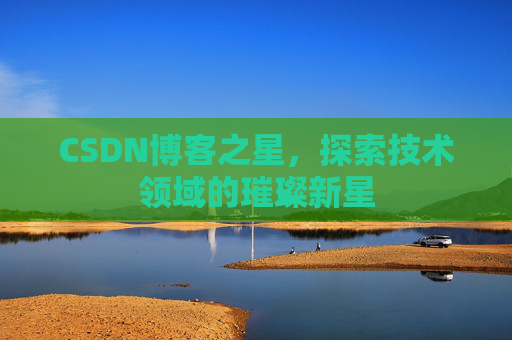 CSDN博客之星，探索技术领域的璀璨新星